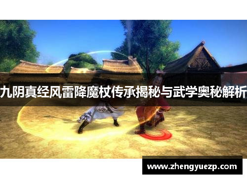 九阴真经风雷降魔杖传承揭秘与武学奥秘解析
